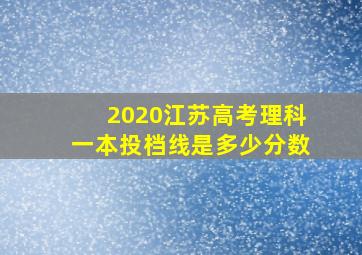 2020江苏高考理科一本投档线是多少分数