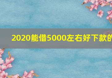 2020能借5000左右好下款的