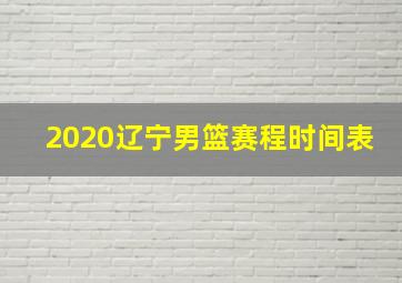 2020辽宁男篮赛程时间表