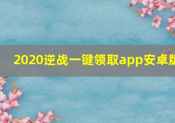 2020逆战一键领取app安卓版