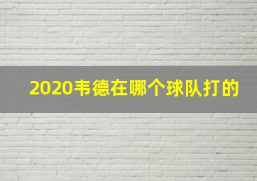 2020韦德在哪个球队打的