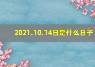 2021.10.14日是什么日子