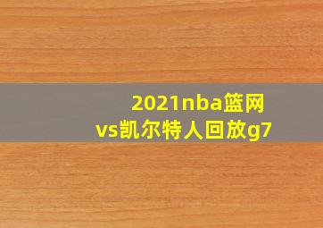 2021nba篮网vs凯尔特人回放g7