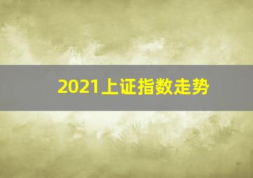 2021上证指数走势