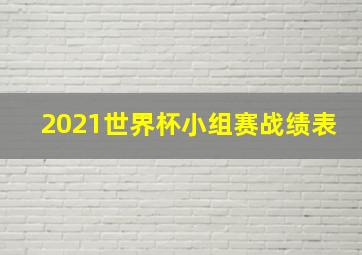 2021世界杯小组赛战绩表