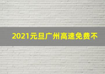 2021元旦广州高速免费不