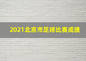 2021北京市足球比赛成绩