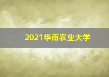 2021华南农业大学