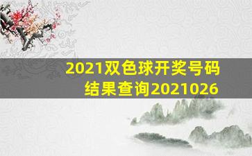 2021双色球开奖号码结果查询2021026