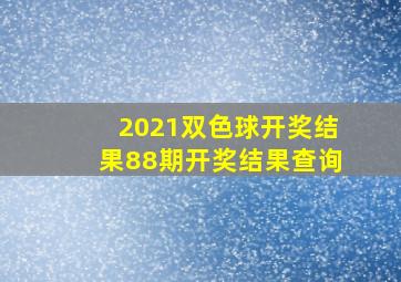 2021双色球开奖结果88期开奖结果查询