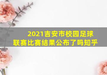 2021吉安市校园足球联赛比赛结果公布了吗知乎