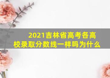 2021吉林省高考各高校录取分数线一样吗为什么