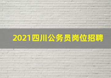 2021四川公务员岗位招聘