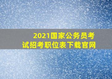 2021国家公务员考试招考职位表下载官网