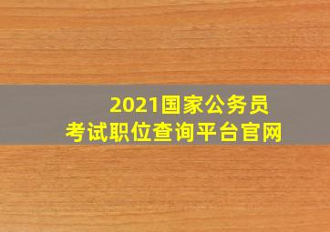 2021国家公务员考试职位查询平台官网