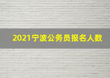 2021宁波公务员报名人数