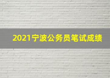 2021宁波公务员笔试成绩