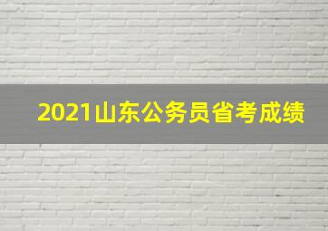 2021山东公务员省考成绩