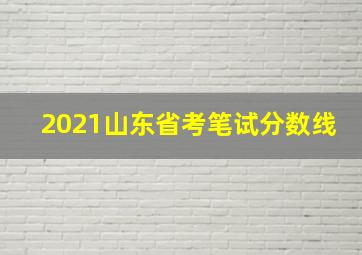 2021山东省考笔试分数线