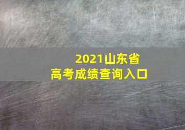 2021山东省高考成绩查询入口