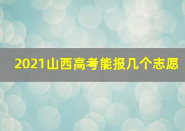 2021山西高考能报几个志愿