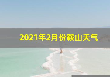 2021年2月份鞍山天气