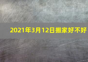 2021年3月12日搬家好不好