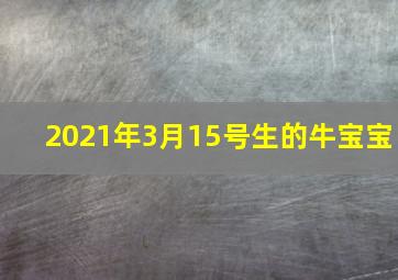 2021年3月15号生的牛宝宝