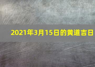 2021年3月15日的黄道吉日