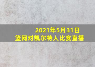 2021年5月31日篮网对凯尔特人比赛直播