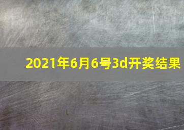 2021年6月6号3d开奖结果