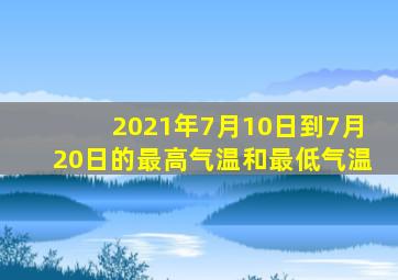 2021年7月10日到7月20日的最高气温和最低气温