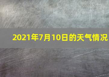 2021年7月10日的天气情况