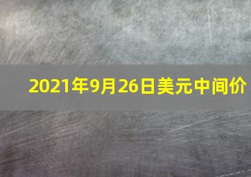 2021年9月26日美元中间价