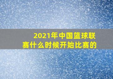 2021年中国篮球联赛什么时候开始比赛的