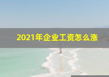 2021年企业工资怎么涨