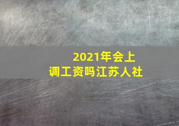 2021年会上调工资吗江苏人社