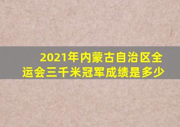 2021年内蒙古自治区全运会三千米冠军成绩是多少