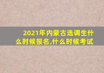 2021年内蒙古选调生什么时候报名,什么时候考试