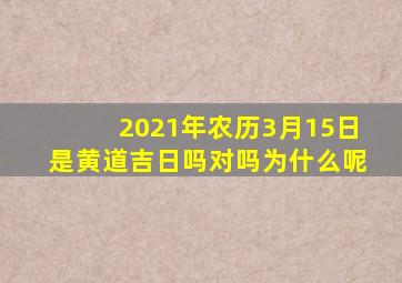 2021年农历3月15日是黄道吉日吗对吗为什么呢