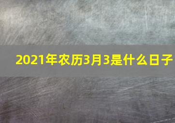 2021年农历3月3是什么日子