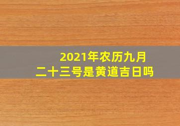 2021年农历九月二十三号是黄道吉日吗