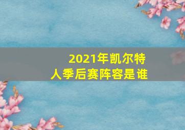 2021年凯尔特人季后赛阵容是谁