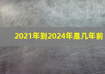 2021年到2024年是几年前