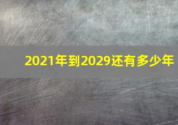 2021年到2029还有多少年