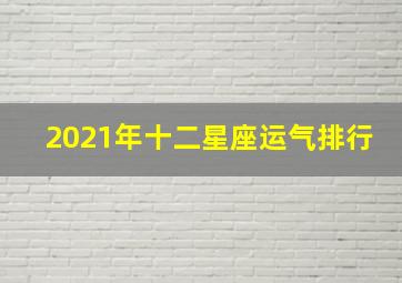 2021年十二星座运气排行