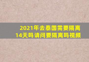 2021年去泰国需要隔离14天吗请问要隔离吗视频