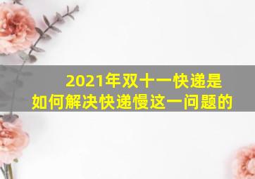 2021年双十一快递是如何解决快递慢这一问题的