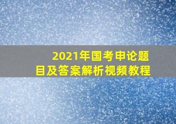 2021年国考申论题目及答案解析视频教程