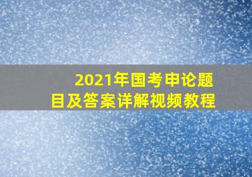 2021年国考申论题目及答案详解视频教程